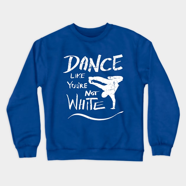 Dance like you're not white t-shirt - distressed Crewneck Sweatshirt by atomguy